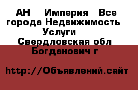 АН    Империя - Все города Недвижимость » Услуги   . Свердловская обл.,Богданович г.